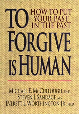 To Forgive Is Human: How To Put Your Past In The Past-..