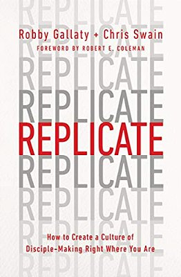 Replicate: How To Create A Culture Of Disciple-Making Right Where You Are-..