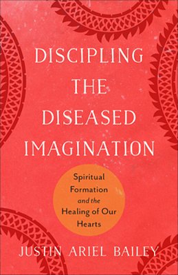 Discipling The Diseased Imagination: Spiritual Formation And The Healing Of Our Hearts-..