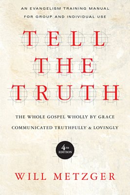 Tell The Truth: The Whole Gospel Wholly By Grace Communicated Truthfully Lovingly-..