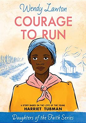Courage To Run: A Story Based On The Life Of Young Harriet Tubman-..