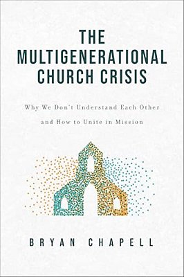 The Multigenerational Church Crisis: Why We Don't Understand Each Other And How To Unite In Mission-..