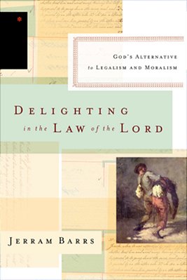 Delighting In The Law Of The Lord: God's Alternative To Legalism And Moralism-..