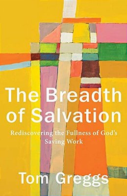 The Breadth Of Salvation: Rediscovering The Fullness Of God's Saving Work-..
