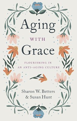 Aging With Grace: Flourishing In An Anti-Aging Culture-..