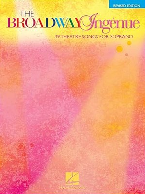 The Broadway Ingenue Edition: 39 Theatre Songs For Soprano-..