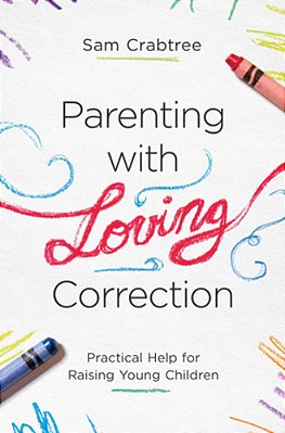 Parenting With Loving Correction: Practical Help For Raising Young Children-..
