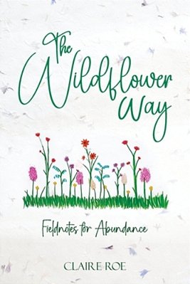 The Wildflower Way: An Honest And Raw Journey Of Uncovering Fieldnotes For Abundance, Healing, And Spiritual Awakening-..