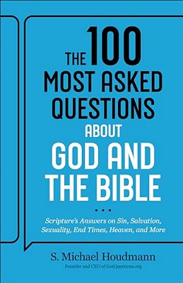 The 100 Most Asked Questions About God And The Bible: Scripture's Answers On Sin, Salvation, Sexuality, End Times, Heaven, And More-..