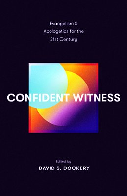 Confident Witness: Evangelism And Apologetics For The 21St Century-..