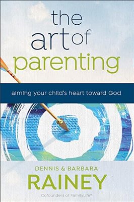 The Art Of Parenting: Aiming Your Child's Heart Toward God-..