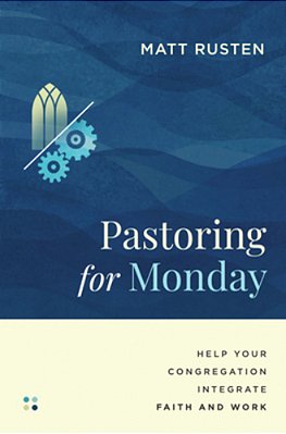 Pastoring For Monday: Help Your Congregation Integrate Faith And Work-..