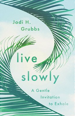 Live Slowly: A Gentle Invitation To Exhale-..