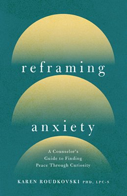 Reframing Anxiety: A Counselor's Guide To Finding Peace Through Curiosity-..