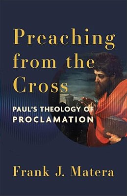 Preaching From The Cross: Paul's Theology Of Proclamation-..