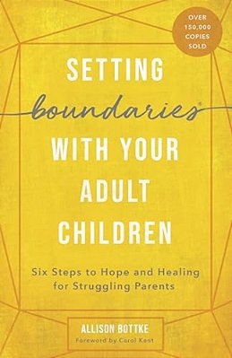 Setting Boundaries With Your Adult Children: Six Steps To Hope And Healing For Struggling Parents-..