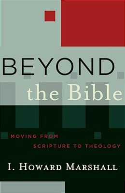 Beyond The Bible: Moving From Scripture To Theology-..