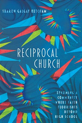 Reciprocal Church: Becoming A Community Where Faith Flourishes Beyond High School-..