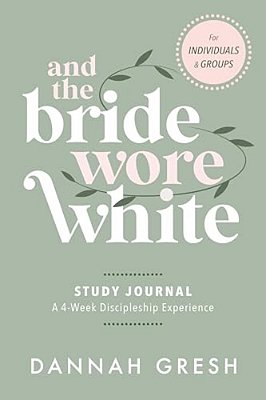 And The Bride Wore White Study Journal: A 4-Week Discipleship Experience For Individuals And Groups-..