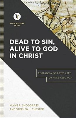 Dead To Sin, Alive To God In Christ: Romans 6 For The Life Of The Church-..