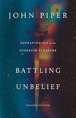 Battling Unbelief: Defeating Sin With Superior Pleasure-..