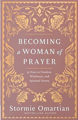 Becoming A Woman Of Prayer: 30 Days To Freedom, Wholeness, And Spiritual Victory-..