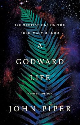 A Godward Life: 120 Meditations On The Supremacy Of God-..