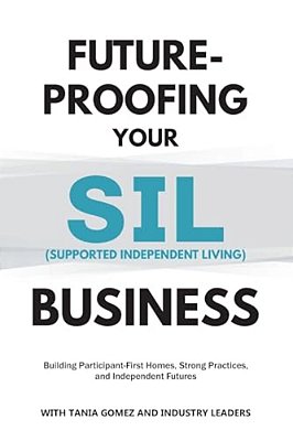Future-Proofing Your Sil (Supported Independent Living) Business: Building Participant-First Homes, Strong Practices, And Independent Futures-..
