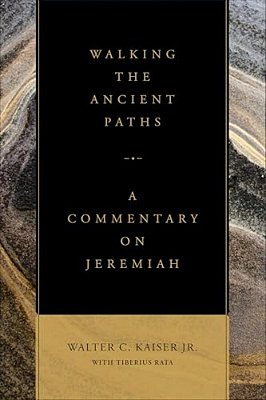 Walking The Ancient Paths: A Commentary On Jeremiah-..