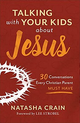 Talking With Your Kids About Jesus: 30 Conversations Every Christian Parent Must Have-..