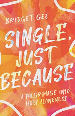 Single, Just Because: A Pilgrimage Into Holy Aloneness-..