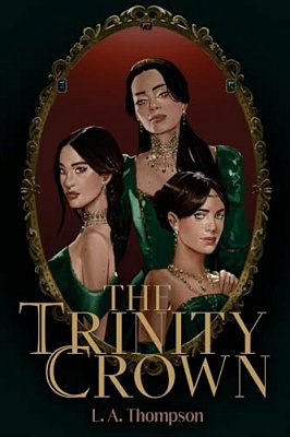 The Trinity Crown: A Forbidden Magic Fantasy Of Sisters, Secrets And Rebellion-..