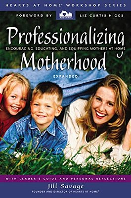 Professionalizing Motherhood: Encouraging, Educating, And Equipping Mothers At Home-..