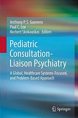 Pediatric Consultation-Liaison Psychiatry: A Global, Healthcare Systems-Focused, And Problem-Based Approach-..