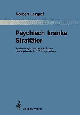 Psychisch Kranke Straftäter: Epidemiologie Und Aktuelle Praxis Des Psychiatrischen Maßregelvollzugs-..