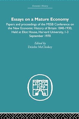 Essays On A Mature Economy: Britain After 1840: Papers And Proceedings On The New Economic History Of Britain 1840-1930-..
