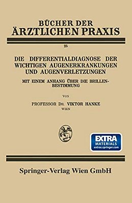 Die Differentialdiagnose Der Wichtigen Augenerkrankungen Und Augenverletzungen: Mit Einem Anhang Über Die Brillenbestimmung-..