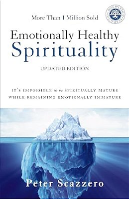 Emotionally Healthy Spirituality: It's Impossible To Be Spiritually Mature, While Remaining Emotionally Immature-..