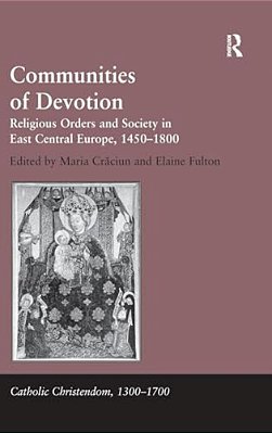 Communities Of Devotion: Religious Orders And Society In East Central Europe, 1450-1800-..
