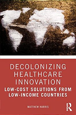 Decolonizing Healthcare Innovation: Low-Cost Solutions From Low-Income Countries-..