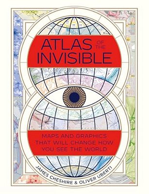 Atlas Of The Invisible: Maps And Graphics That Will Change How You See The World-..