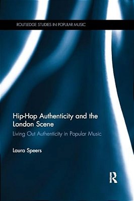 Hip-Hop Authenticity And The London Scene: Living Out Authenticity In Popular Music-..
