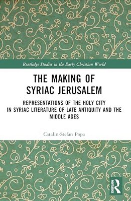 The Making Of Syriac Jerusalem: Representations Of The Holy City In Syriac Literature Of Late Antiquity And The Middle Ages-..