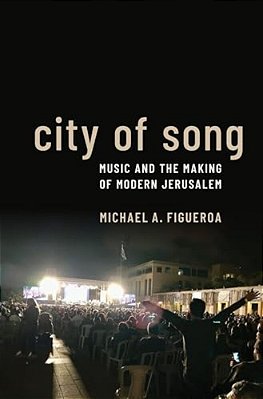 City Of Song: Music And The Making Of Modern Jerusalem-..