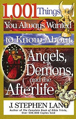 1,001 Things You Always Wanted To Know About Angels, Demons, And The Afterlife: A Christian Reference Guide To Angelic Beings, Demonic Forces, And Lif-..