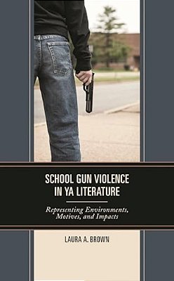 School Gun Violence In Ya Literature: Representing Environments, Motives, And Impacts-..