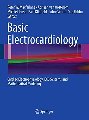 Basic Electrocardiology: Cardiac Electrophysiology, Ecg Systems And Mathematical Modeling-..