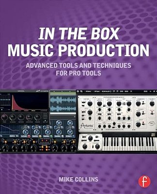 In The Box Music Production: Advanced Tools And Techniques For Pro Tools-..