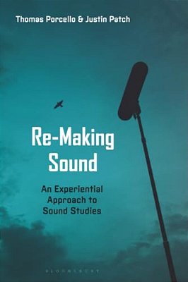 Re-Making Sound: An Experiential Approach To Sound Studies-..