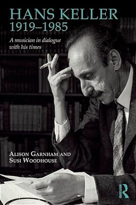 Hans Keller 1919 - 1985: A Musician In Dialogue With His Times-..